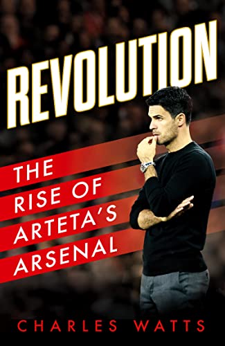 Revolution: The new sports biography revealing the incredible true story of Mikel Arteta’s success at Arsenal football club
