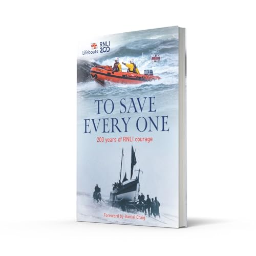 To Save Every One: 200 years of RNLI courage: the official and definitive illustrated history of the RNLI (Lifeboats)