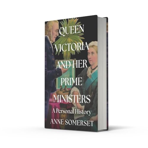 Queen Victoria and her Prime Ministers: A Personal History