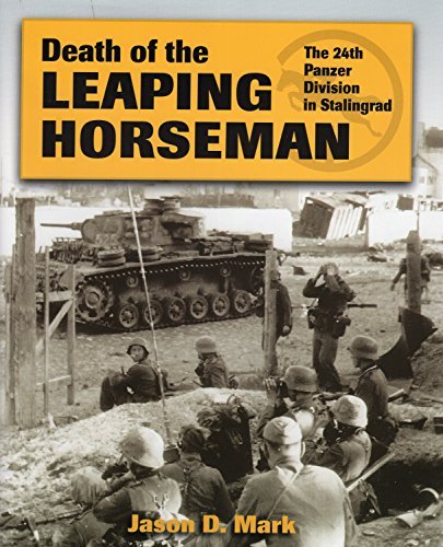 By Jason D. Mark Death of the Leaping Horseman: The 24th Panzer Division in Stalingrad