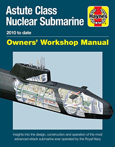 Astute Class Nuclear Submarine: 2010 to Date (Owners' Workshop Manual) (Haynes Owners' Workshop Manual)