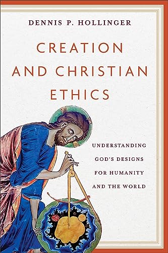 Creation and Christian Ethics: Understanding God’s Designs for Humanity and the World