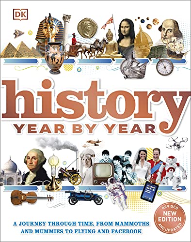 History Year by Year: A journey through time, from mammoths and mummies to flying and facebook