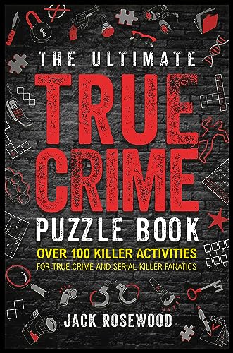 The Ultimate True Crime Puzzle Book: Over 100 Killer Activities for True Crime and Serial Killer Fanatics (Cryptograms, Crosswords, Brain Games, Word Searches, Trivia, Quizzes and Much More)