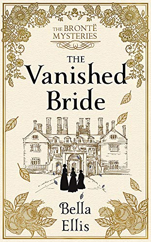 The Vanished Bride: Rumours. Scandal. Danger. The Brontë sisters are ready to investigate . . . (The Brontë Mysteries)