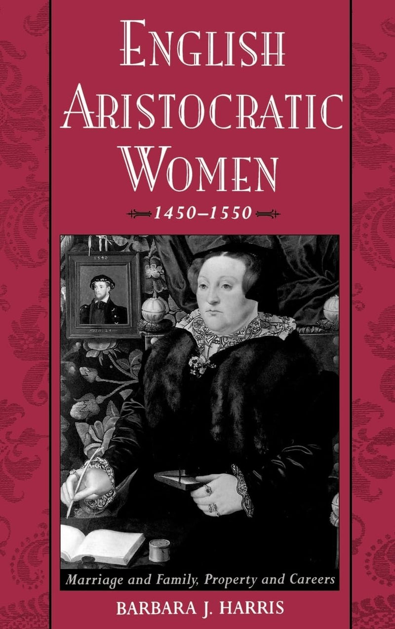 English Aristocratic Women, 1450-1550: Marriage and Family, Property and Careers