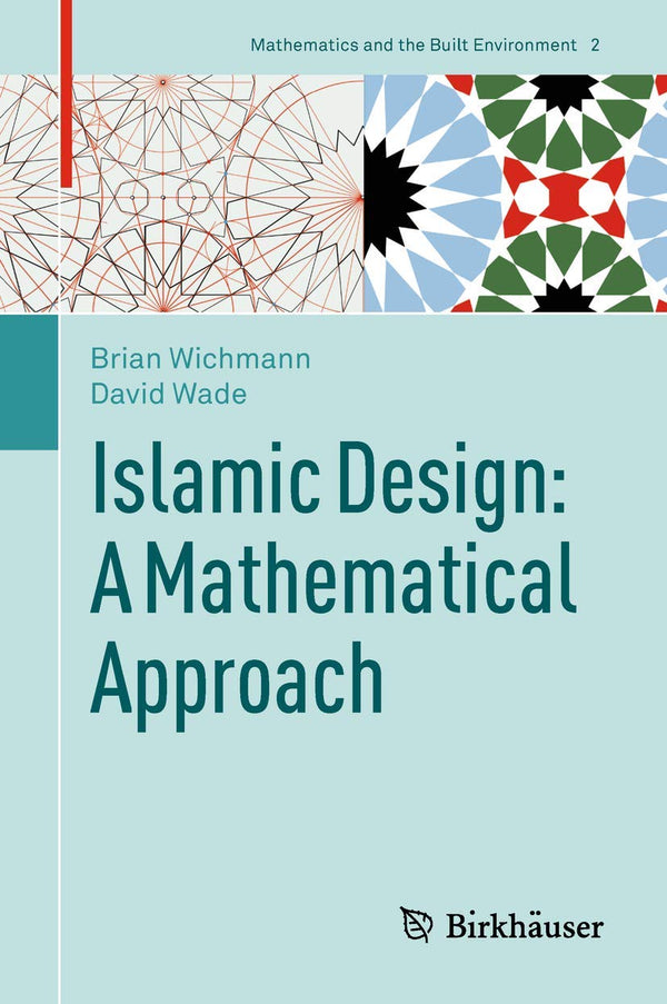 Islamic Design: A Mathematical Approach: 2 (Mathematics and the Built Environment, 2)