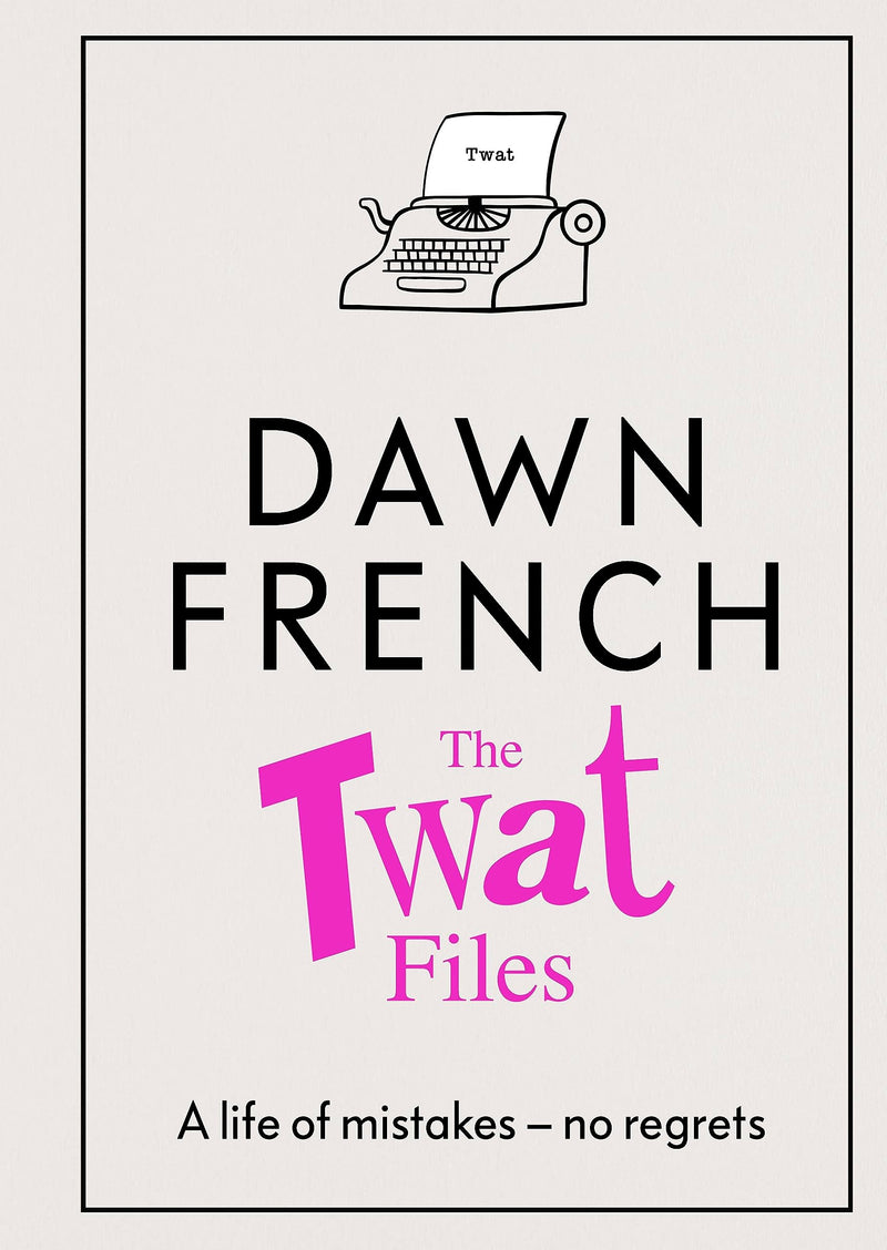 The Twat Files: A hilarious sort-of memoir of mistakes, mishaps and mess-ups