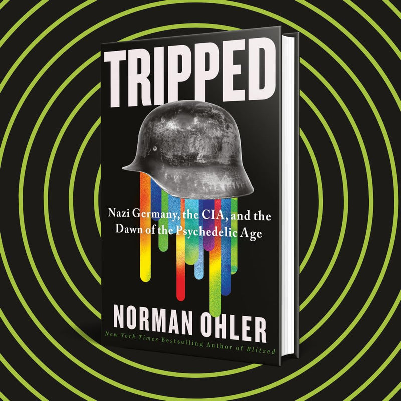 Tripped: Nazi Germany, the CIA, and the Dawn of the Psychedelic Age