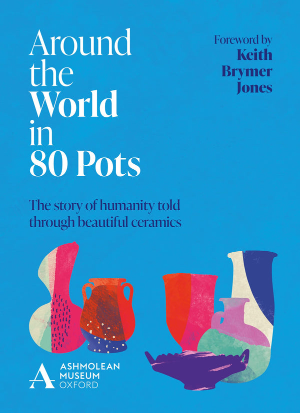 Around the World in 80 Pots: The story of humanity told through beautiful ceramics