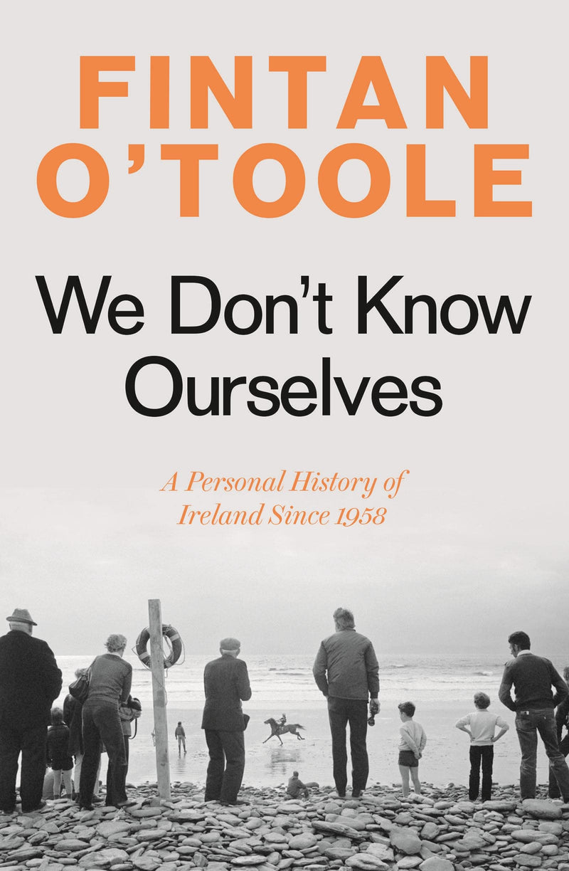 We Don't Know Ourselves: A Personal History of Ireland Since 1958