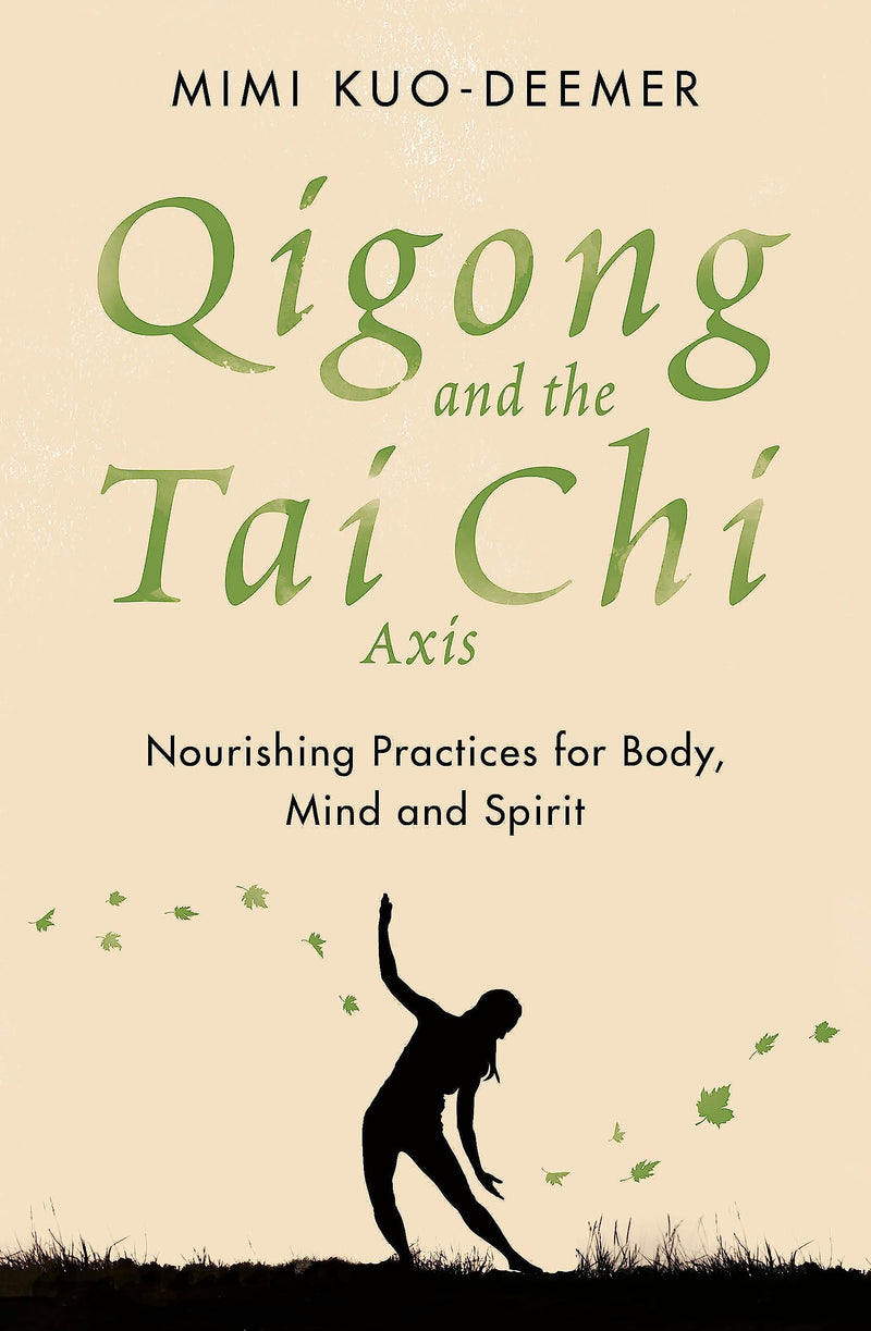 Qigong and the Tai Chi Axis: Nourishing Practices for Body, Mind and Spirit