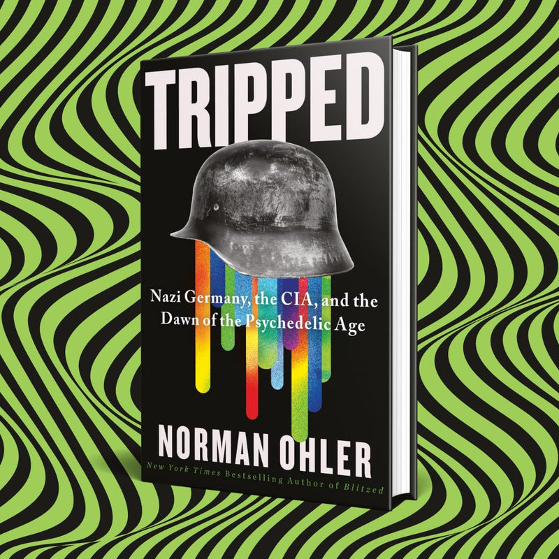 Tripped: Nazi Germany, the CIA, and the Dawn of the Psychedelic Age