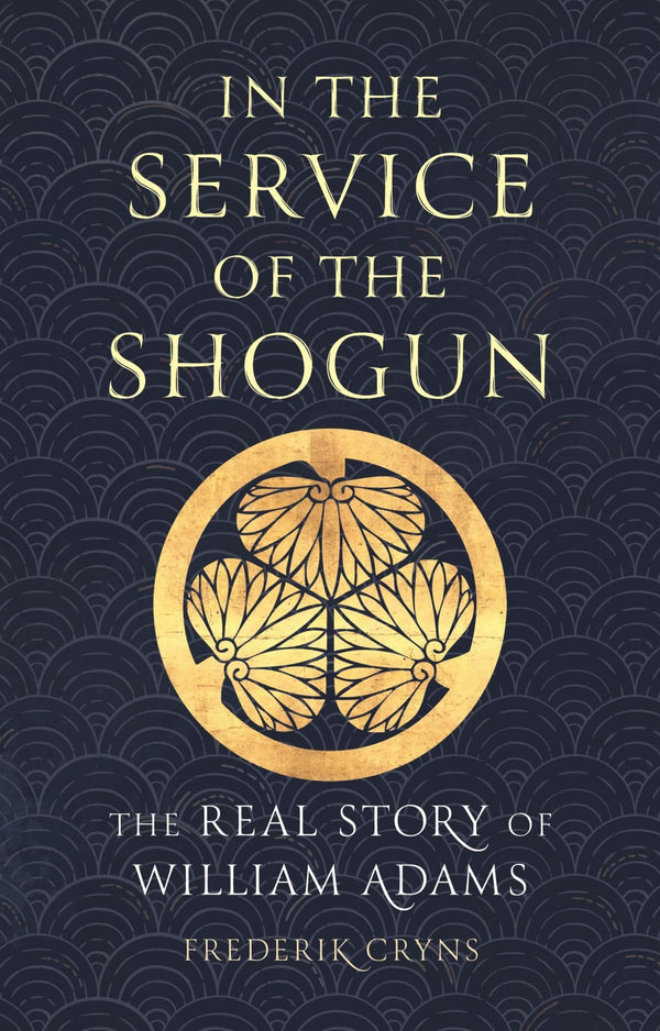 In the Service of the Shogun: The Real Story of William Adams