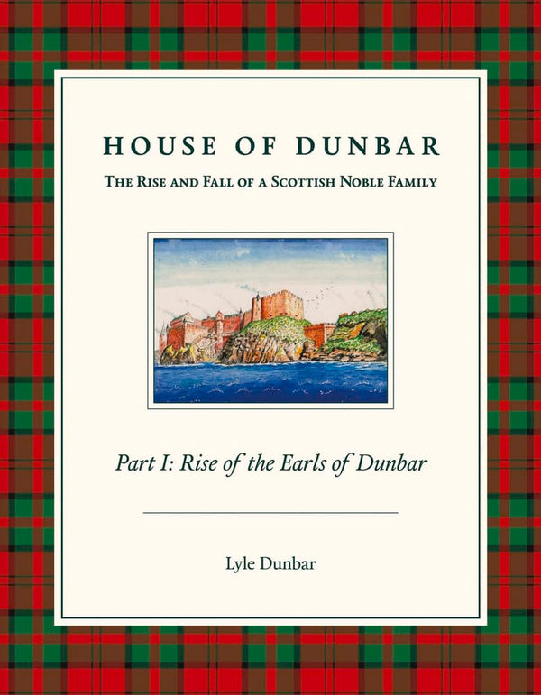 House of Dunbar: Part I - Rise of the Earls of Dunbar (Rise and Fall of a Scottish Noble Family): 1 (The Rise and Fall of a Scottish Noble Family)