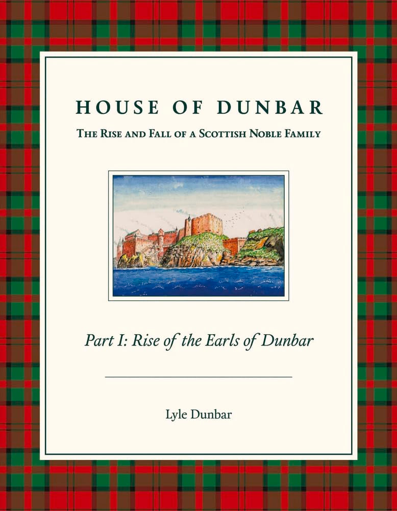 House of Dunbar: Part I - Rise of the Earls of Dunbar (Rise and Fall of a Scottish Noble Family): 1 (The Rise and Fall of a Scottish Noble Family)