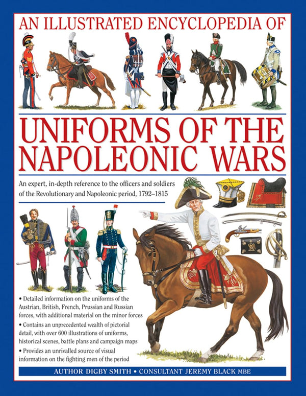 An Illustrated Encyclopedia of Uniforms of the Napoleonic Wars: An Expert, In-Depth Reference to the Officers and Soldiers of the Revolutionary and Napoleonic Period, 1792-1815