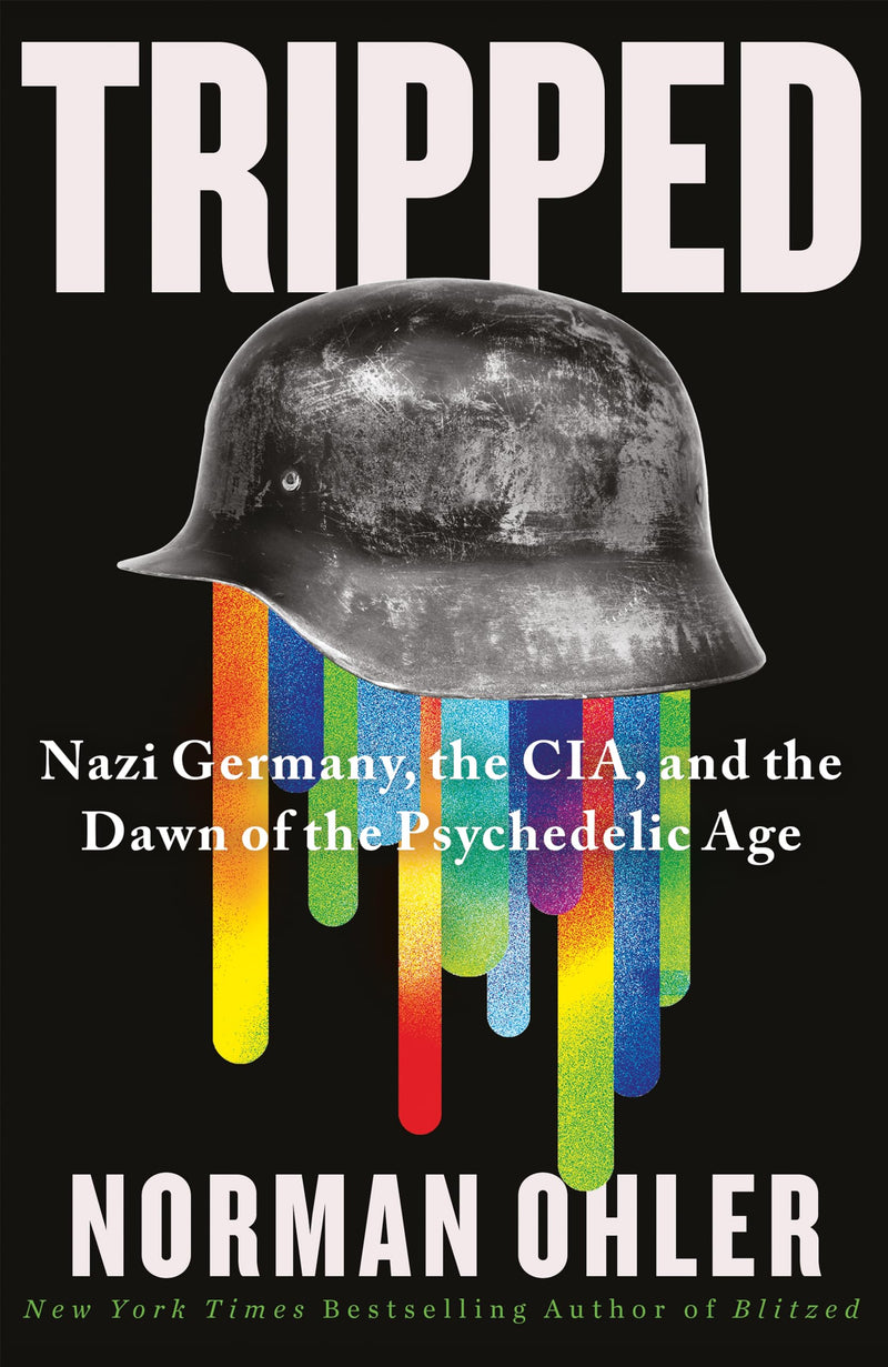 Tripped: Nazi Germany, the CIA, and the Dawn of the Psychedelic Age