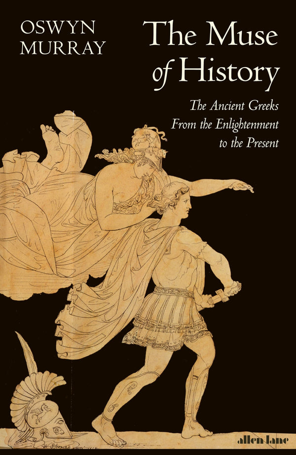 The Muse of History: The Ancient Greeks from the Enlightenment to the Present