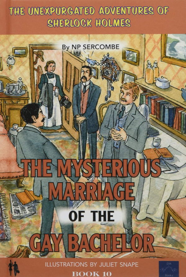 The Mysterious Marriage of the Gay Bachelor: 10 (The Unexpurgated Adventures of Sherlock Holmes)