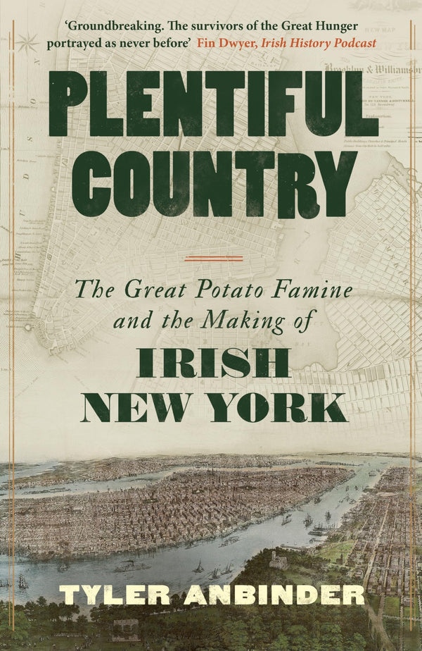 Plentiful Country: The Great Potato Famine and the Making of Irish New York