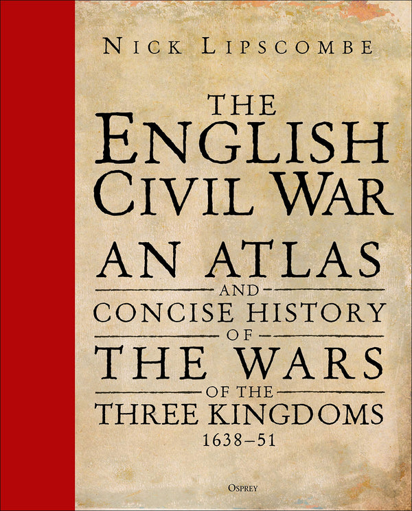 The English Civil War: An Atlas and Concise History of the Wars of the Three Kingdoms 1639–51