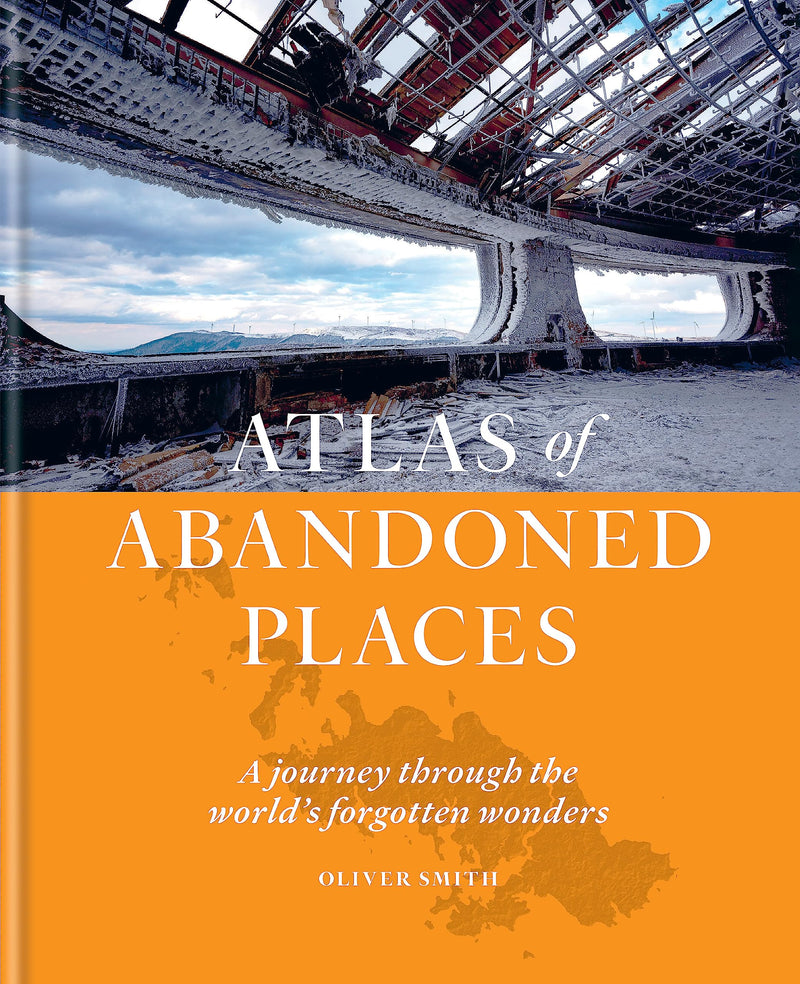 The Atlas of Abandoned Places: A journey through the world's forgotten wonders